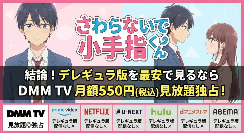 『さわらないで小手指くん（デレギュラ版）』配信状況比較／最安は月額550円でDMM TVが見放題独占。他社のPrime Video／Netflix／U-NEXT／Hulu／dアニメストア／ABEMAはすべてデレギュラ版配信なし×となっている。
